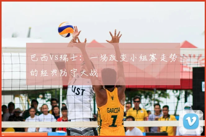 巴西vs瑞士：一场改变小组赛走势的经典防守大战