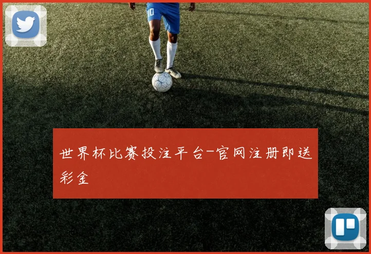 世界杯比赛投注平台-官网注册即送彩金