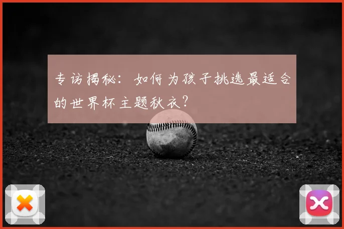 专访揭秘：如何为孩子挑选最适合的世界杯主题秋衣？