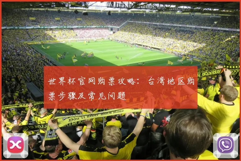 世界杯官网购票攻略：台湾地区购票步骤及常见问题
